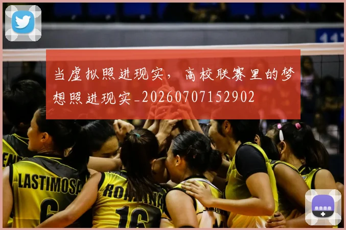 当虚拟照进现实，高校联赛里的梦想照进现实_20260707152902