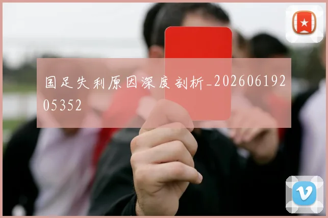 国足失利原因深度剖析_20260619205352