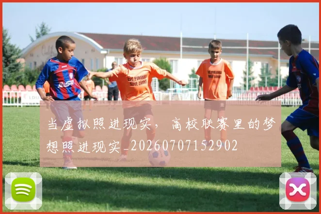 当虚拟照进现实，高校联赛里的梦想照进现实_20260707152902