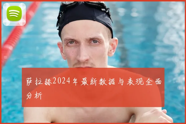 萨拉赫2024年最新数据与表现全面分析