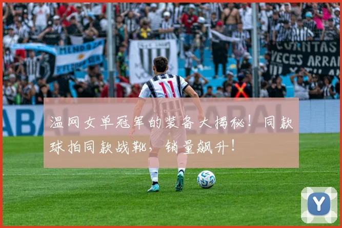 温网女单冠军的装备大揭秘！同款球拍同款战靴，销量飙升！